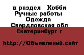  в раздел : Хобби. Ручные работы » Одежда . Свердловская обл.,Екатеринбург г.